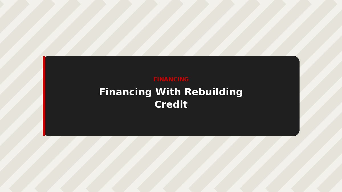 Rebuilding Your Credit? Here's How Auto Financing Still Works For You